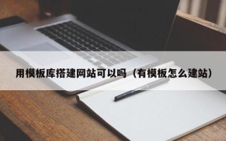 邹平用模板库搭建网站可以吗（有模板怎么建站）