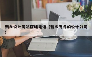 邹平新乡设计网站搭建电话（新乡有名的设计公司）