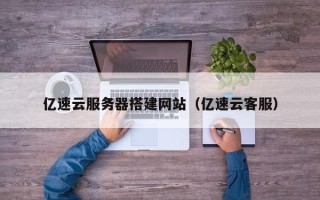 邹平亿速云服务器搭建网站（亿速云客服）